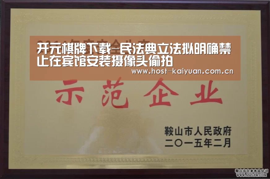 开元棋牌下载-民法典立法拟明确禁止在宾馆安装摄像头偷拍(图2) 开元棋牌下载