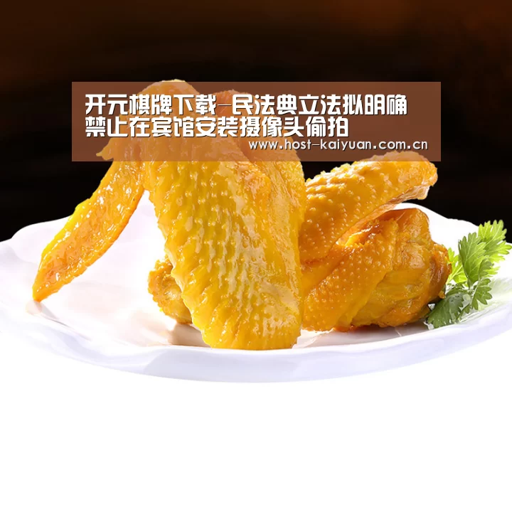 开元棋牌下载-民法典立法拟明确禁止在宾馆安装摄像头偷拍(图3) 开元棋牌电脑版