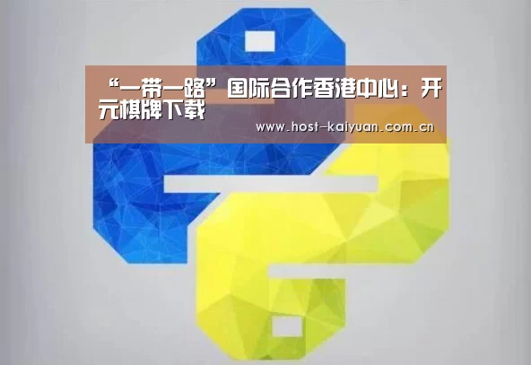 “一带一路”国际合作香港中心:开元棋牌下载(图2) 开元棋牌下载