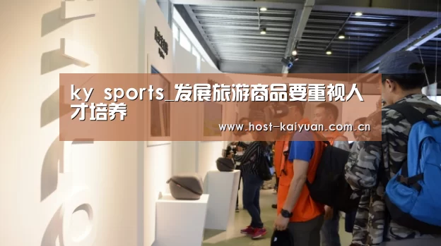 ky sports_发展旅游商品要重视人才培养(图1) 开元棋牌电脑版